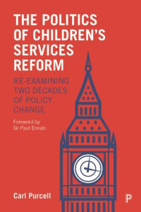 Carl Purcell — The Politics of Children's Services Reform: Re-examining Two Decades of Policy Change
