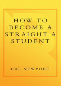 Cal Newport — How to Become a Straight-A Student