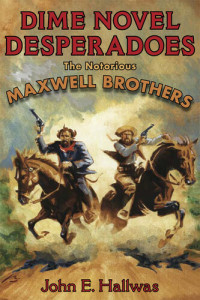John Hallwas — Dime Novel Desperadoes: The Notorious Maxwell Brothers