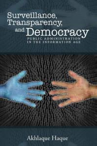 Akhlaque Haque — Surveillance, Transparency, and Democracy : Public Administration in the Information Age