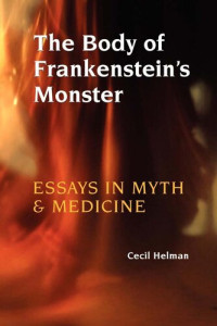 Cecil Helman — The Body of Frankenstein's Monster: Essays in Myth and Medicine