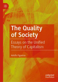 Adolfo Figueroa — The Quality of Society: Essays on the Unified Theory of Capitalism