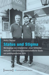 Heiko Berner; FH Salzburg — Status und Stigma: Werdegänge von Unternehmer_innen türkischer Herkunft - eine bildungswissenschaftliche Studie aus postmigrantischer Sicht
