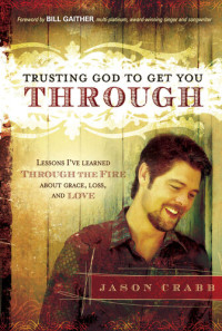Jason Crabb — Trusting God to Get You Through: How to Trust God through the Fire—Lessons I've Learned about Grace, Loss, and Love