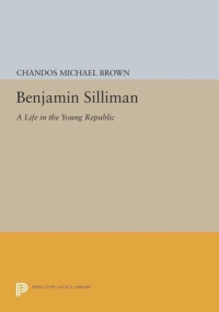 Chandos Michael Brown — Benjamin Silliman: A Life in the Young Republic