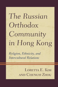 Loretta E. Kim, Chengyi Zhou — The Russian Orthodox Community in Hong Kong: Religion, Ethnicity, and Intercultural Relations