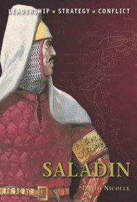 David Nicolle — Saladin: The background, strategies, tactics and battlefield experiences of the greatest commanders of history