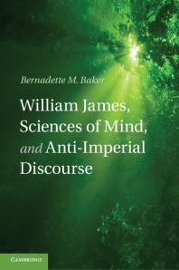 Bernadette M. Baker — William James, Sciences of Mind, and Anti-Imperial Discourse