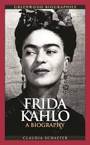 Claudia Schaefer — Frida Kahlo: A Biography (Greenwood Biographies)