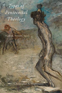 Christopher A. Stephenson — Types of Pentecostal Theology: Method, System, Spirit (AAR Academy Series)