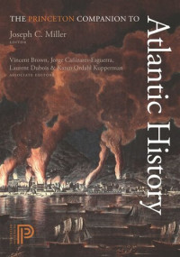 Joseph C. Miller (editor); Vincent Brown (editor); Jorge Cañizares-Esguerra (editor); Laurent Dubois (editor); Karen Ordahl Kupperman (editor) — The Princeton Companion to Atlantic History