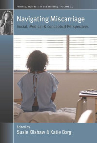 Susie Kilshaw (editor); Katie Borg (editor) — Navigating Miscarriage: Social, Medical and Conceptual Perspectives