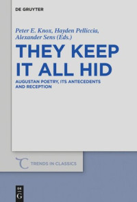 Peter E. Knox (editor); Hayden Pelliccia (editor); Alexander Sens (editor) — They Keep It All Hid: Augustan Poetry, its Antecedents and Reception