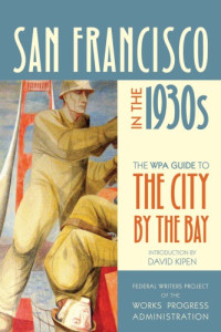 Administration, Work Projects;Kipen, David — San Francisco in the 1930s: The WPA Guide to the City by the Bay