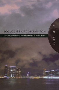 Timothy K. Choy — Ecologies of Comparison: An Ethnography of Endangerment in Hong Kong