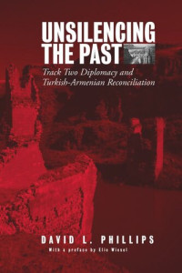 David L. Phillips — Unsilencing the Past: Track-Two Diplomacy and Turkish-Armenian Reconciliation