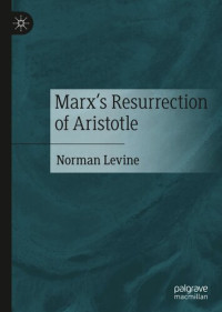 Norman Levine — Marx’s Resurrection of Aristotle