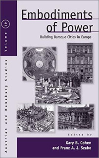 Gary B. Cohen, Franz A. J. Szabo — Embodiments of Power: Building Baroque Cities in Europe