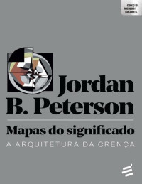 Jordan B. Peterson — Mapas do Significado: a Arquitetura da Crença