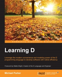 Michael Parker — Learning D: Leverage the modern convenience and modelling power of the D programming language to develop software with native efficiency