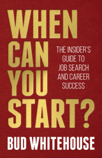 Bud Whitehouse — When Can You Start?: The Insider's Guide to Job Search and Career Success
