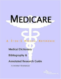 ICON Health Publications — Medicare - A Medical Dictionary, Bibliography, and Annotated Research Guide to Internet References