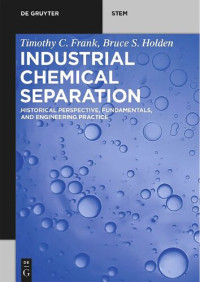 Frank T.C., Holden B.S. — Industrial Chemical Separation: Historical Perspective, Fundamentals, and Engineering Practice