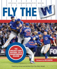 Herald, Daily;Kasper, Len — Fly the W: the Chicago Cubs' Historic 2016 Championship Season