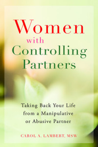 Carol A. Lambert — Women With Controlling Partners: Taking Back Your Life from a Manipulative or Abusive Partner