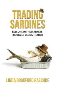 Linda Bradford Raschke — Trading Sardines - Lessons in the Markets from a Lifelong Trader