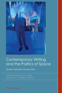 David Walton (editor); Juan Antonio Suárez (editor) — Contemporary Writing and the Politics of Space: Borders, Networks, Escape Lines