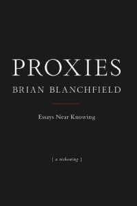 Blanchfield, Brian — Proxies: essays near knowing