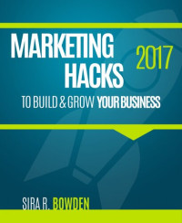 Sira R. Bowden — Marketing Hacks 2017 To Build & Grow Your Business
