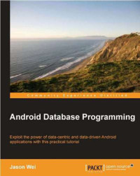 Jason Wei — Android database programming: exploit the power of data-centric and data-driven Android applications with this practical tutorial