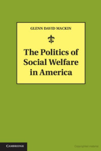 Glenn David Mackin — The Politics of Social Welfare in America