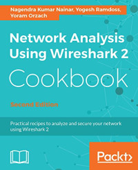 Nainar, Nagendra Kumar;Ramdoss, Yogesh;Orzach, Yoram — Network Analysis Using Wireshark 2 Cookbook: Practical recipes to analyze and secure your network using Wireshark 2