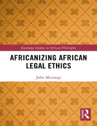 John Murungi — Africanizing African Legal Ethics (Routledge Studies in African Philosophy)