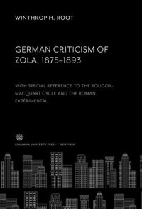 Winthrop H. Root — German Criticism of Zola 1875–1893: With Special Reference to the Rougon-Macquart Cycle and the Roman Expérimental