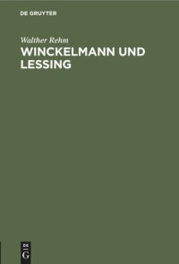 Walther Rehm — Winckelmann und Lessing: Vortrag gehalten am 9.Dezember 1940 zum 100. Winckelmannsfest der Archäologischen Gesellschaft zu Berlin