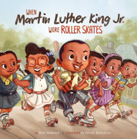 Mark Weakland — When Martin Luther King Jr. Wore Roller Skates