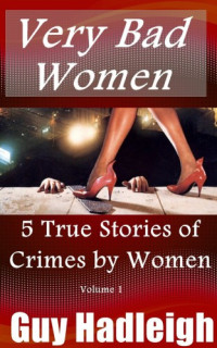Hadleigh, Guy — True Stories of Crimes by Women: Vol 1