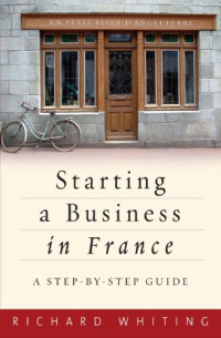 Richard Whiting — Starting a Business in France: A Step-by-step Guide (How to): A Step-by-step Guide (How to)