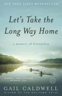 Gail Caldwell — Let's Take the Long Way Home: A Memoir of Friendship