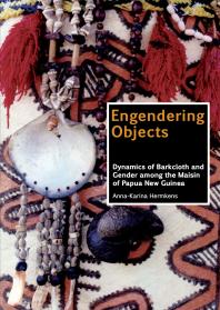 Anna-Karina Hermkens — Engendering objects : Dynamics of Barkcloth and Gender among the Maisin of Papua New Guinea