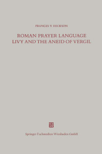 Frances V. Hickson — Roman Prayer Language Livy and the Aneid of Vergil
