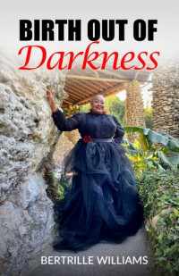 Bertrille Williams — Birth Out of Darkness