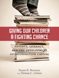 Susan B. Neuman & Donna C. Celano — Giving Our Children a Fighting Chance: Poverty, Literacy, and the Development of Information Capital