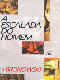 J. Bronowski — A Escalada do Homem