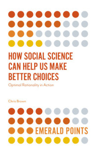 Chris Brown — How Social Science Can Help Us Make Better Choices: Optimal Rationality in Action