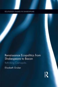 Elizabeth Gruber — Renaissance Ecopolitics from Shakespeare to Bacon: Rethinking Cosmopolis